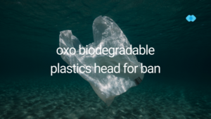 oxo biodegradable plastics head for ban