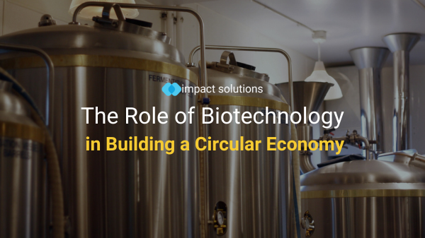 The Role of Biotechnology in Building a Circular Economy 